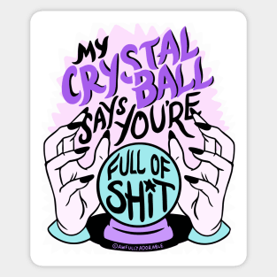 My Crystal Ball Says You're Full of Shit Sticker